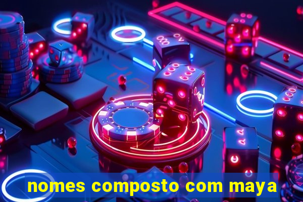 nomes composto com maya